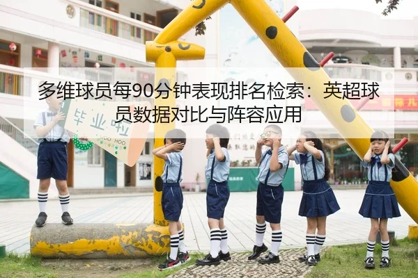 多维球员每90分钟表现排名检索：英超球员数据对比与阵容应用